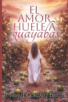 El amor huele a guayabas (Spanish Edition)