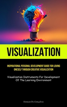Paperback Visualization: Inspirational Personal Development Guide For Loving Oneself Through Creative Visualization (Visualization Instruments Book
