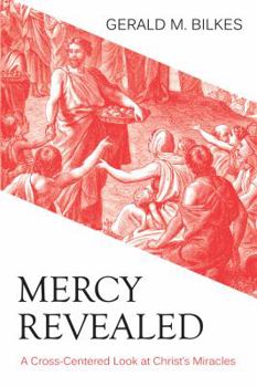 Paperback Mercy Revealed: A Cross-Centered Look at Christ's Miracles Book