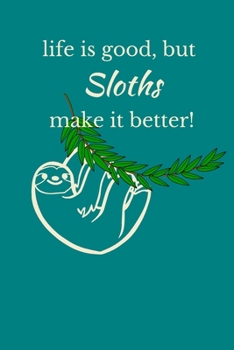 Life Is Good, But Sloths Make It Better!: Sloth Notebook, Cute Novelty Sloth Gifts for Women, Girls, Men and Boys, Teal Green Lined Paperback Journal Book Notepad Diary, To Do List, Small / Medium Not