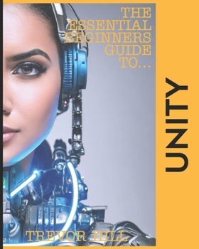 Paperback The Essential Beginners Guide to Unity: A handbook for getting started with the basics 2023 Edition Book