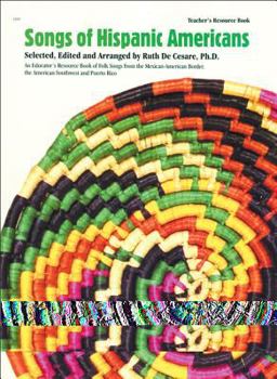 Songs of Hispanic Americans: An Educator's Resource Book of Folk Songs from the Mexican-American Border, the American Southwest and Puerto Rico [Teacher's Resource Book]