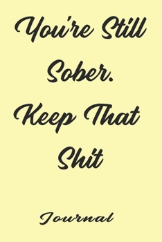 Paperback You're Still Sober. Keep That Shit. best gift Birthday/Valentine's Day/Anniversary for friendS, FAMILY Notebook, Journal: 'lined Notebook / journal gi Book