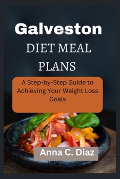 Paperback Galveston Diet Meal Plans: A Step-by-Step Guide to Achieving Your Weight Loss Goals Book