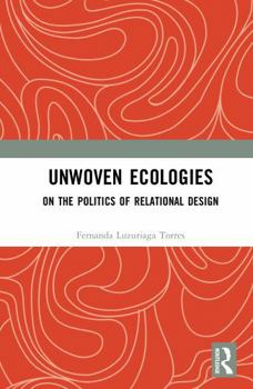 Hardcover Unwoven Ecologies: On the Politics of Relational Design Book