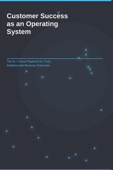Paperback Customer Success as an Operating System: The AI + Cloud Playbook for Trust, Adoption and Revenue Outcomes Book