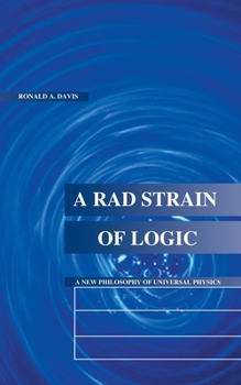 Paperback A Rad Strain of Logic: A New Philosophy of Universal Physics Book