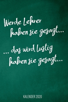 Werde Lehrer Haben Sie Gesagt... das Wird Lustig Haben Sie Gesagt... Kalender 2020 : Design Wochenplaner and Kalender Mit Witzigem Spruch, Tolles Geschenk F?r Lehrer, Lehrerinnen, P?dagogen, DIN A5, F