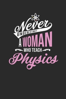 Never Underestimate A Woman Who Teach Physics: Graph Paper Notebook (6" x 9" - 120 pages) ~ Teachers Notebook for Daily Journal, Diary, and Gift