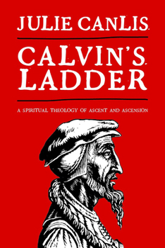 Paperback Calvin's Ladder: A Spiritual Theology of Ascent and Ascension Book