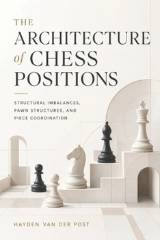 The Architecture of Chess Positions: Structural Imbalances, Pawn Structures, and Piece Coordination