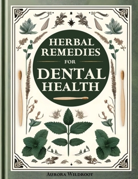 Paperback Herbal Remedies for Dental Health: Your Comprehensive Guide to Natural Dental Care. Strengthen Teeth, Enhance Gums, and Nourish Your Smile Holisticall Book