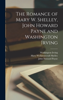 Hardcover The Romance of Mary W. Shelley, John Howard Payne and Washington Irving Book