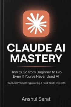 Paperback Claude AI Mastery (2026-Edition): How to Go from Beginner to Pro Even If You've Never Used AI - Practical Prompt Engineering & Real-World Projects Book