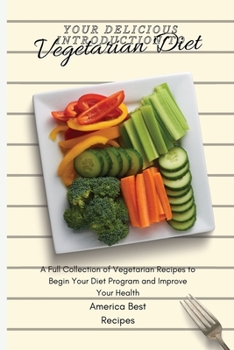 Paperback Your Delicious Introduction to Vegetarian Diet: A Full Collection of Vegetarian Recipes to Begin Your Diet Program and Improve Your Health Book