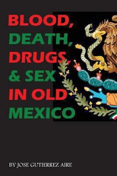 Paperback Blood, Death, Drugs & Sex in Old Mexico Book