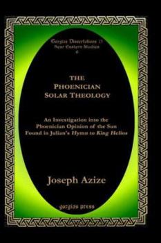 Hardcover The Phoenician Solar Theology: An Investigation Into the Phoenician Opinion of the Sun Found in Julian's Hymn to King Helios Book