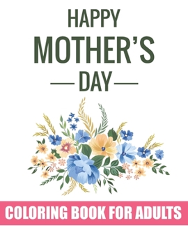 Paperback Happy Mother's Day Coloring Book for Adults: Special Coloring Book Gift Idea for Mothers Day Inspirational and Motivational Quotes Coloring Book for M Book