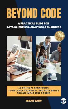 Paperback Beyond Code: 10 Critical Strategies to Balance Technical & Soft Skills for an Impactful Career | A Practical Guide for Data Scientists, Analysts & Engineers Book