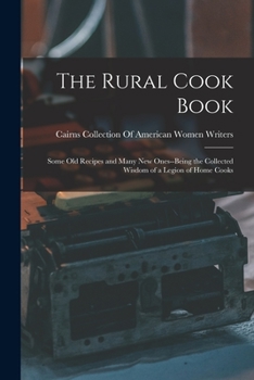 Paperback The Rural Cook Book: Some Old Recipes and Many New Ones--Being the Collected Wisdom of a Legion of Home Cooks Book