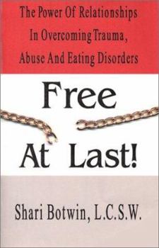 Free At Last!: The Power of Relationships in Overcoming Trauma, Abuse and Eating Disorders