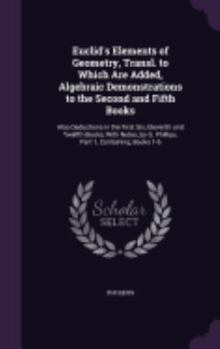 Hardcover Euclid's Elements of Geometry, Transl. to Which Are Added, Algebraic Demonstrations to the Second and Fifth Books: Also Deductions in the First Six, E Book