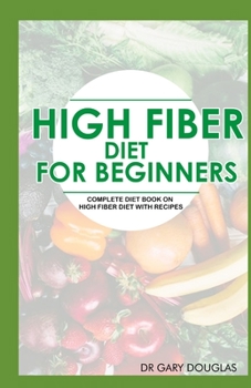Paperback High Fiber Diet for Beginners: Complete Diet Book on High Fiber Diet with Recipes Book