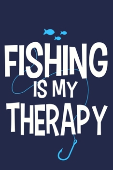 Fishing Is My Therapy: Blank Lined Notebook Journal: Fishing Logbook Fishermen Gift for Wife Girlfriend Women Daughter Papa Log 6x9 | 110 Blank  Pages | Plain White Paper | Soft Cover Book