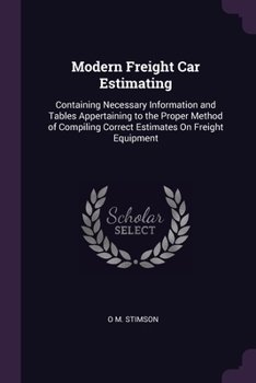 Paperback Modern Freight Car Estimating: Containing Necessary Information and Tables Appertaining to the Proper Method of Compiling Correct Estimates On Freigh Book