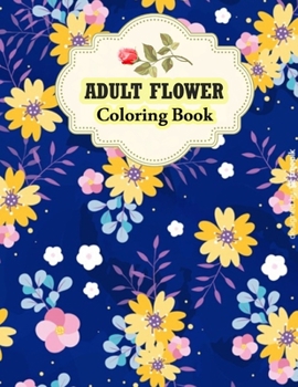 Paperback Adult Flower Coloring Book: Stress Relieving 50 Awesome Flower Designs for Relaxation. Excellent Gift for Flower Lover, Girlfriends or Your Soulma Book