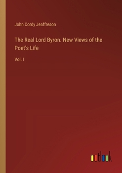 Paperback The Real Lord Byron. New Views of the Poet's Life: Vol. I Book
