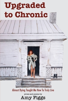 Paperback Upgraded to Chronic: Almost Dying Taught Me How To Truly Live Book
