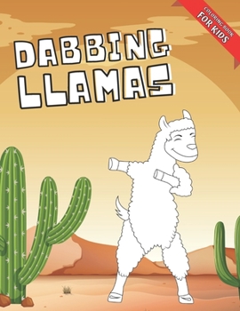 Dabbing Llamas Coloring Book: 40 Funny Alpaca Themed Pages for Kids to Color - Silly Gift Idea for Girls