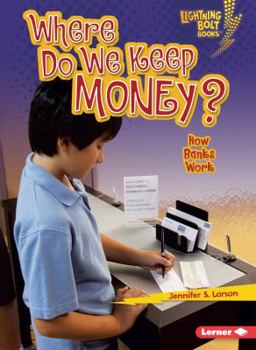 Where Do We Keep Money?: How Banks Work - Book  of the Lightning Bolt Books™ ~ Exploring Economics