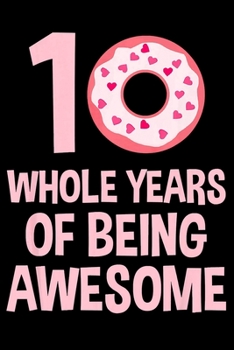 10 Whole Years Of Being Awesome: Pink Donut Funny Notebookjournal college ruled for Doughnut Lovers | Food Pun | Gift for Sprinkled Donuts & Cupcakes Girls | 100 Ruled Lined Pages (6x9 inches)