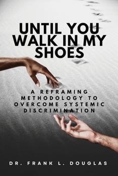 Paperback Until You Walk in My Shoes: A Reframing Methodology to Overcome Systemic Discrimination Book