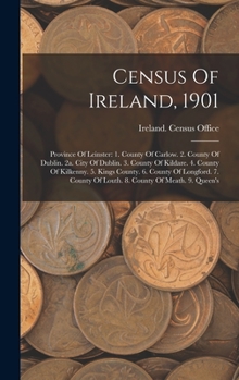 Hardcover Census Of Ireland, 1901: Province Of Leinster: 1. County Of Carlow. 2. County Of Dublin. 2a. City Of Dublin. 3. County Of Kildare. 4. County Of Book