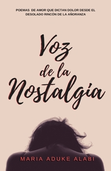 Paperback Voz de la Nostalgia: Poemas de amor que dictan dolor desde el desolado rincon de la anoranza [Spanish] [Large Print] Book