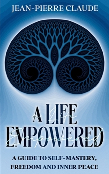 Paperback A Life Empowered: A Guide to Self-Mastery, Freedom and Inner Peace Book