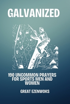 GALVANIZED: 190 UNCOMMON PRAYERS FOR SPORTS MEN AND WOMEN