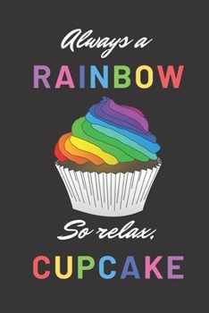 ALWAYS A RAINBOW SO RELAX CUPCAKE: WRITING JOURNAL