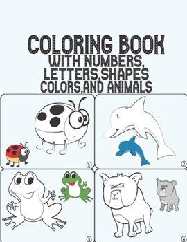 Coloring Book with Numbers: Coloring Book , MAZES Letters, Shapes, Colors, and Animals! : Fun with Numbers, Letters, Shapes, Colors, and Animals! (Kids coloring activity books) Kindergarten
