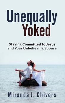 Hardcover Unequally Yoked: Staying Committed to Jesus and Your Unbelieving Spouse Book