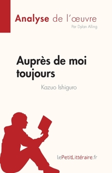 Paperback Auprès de moi toujours de Kazuo Ishiguro (Analyse de l'oeuvre): Résumé complet et analyse détaillée de l'oeuvre [French] Book