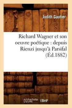 Paperback Richard Wagner Et Son Oeuvre Poétique: Depuis Rienzi Jusqu'à Parsifal (Éd.1882) [French] Book