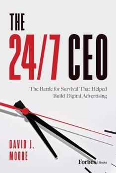 Hardcover The 24/7 CEO: The Battle for Survival That Helped Build Digital Advertising Book
