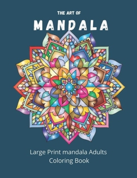 Paperback The Art Of Mandala: Large Print Adults Coloring Book: Stress Relieving Designs Mandala Coloring Book For Adults- 8.5x11 inches, 85 pages. Book