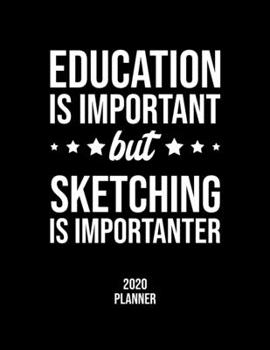 Education Is Important But Sketching Is Importanter 2020 Planner: Sketching Fan 2020 Calendar, Funny Design, 2020 Planner for Sketching Lover, Christmas Gift for Sketching Lover