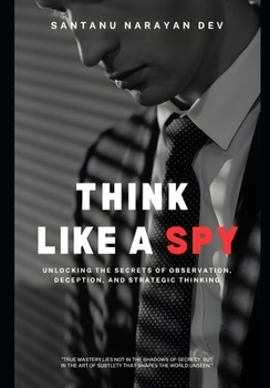 THINK LIKE A SPY: Master Strategies, Stealth, and Survival like a Spy