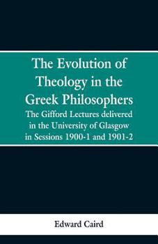 Paperback The Evolution of Theology in the Greek Philosophers: The Gifford Lectures, Delivered in the University of Glasgow in Sessions 1900-1 and 1901-2 Book
